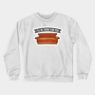 I’ll be there for you Crewneck Sweatshirt